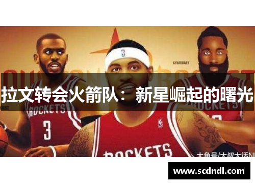 拉文转会火箭队：新星崛起的曙光